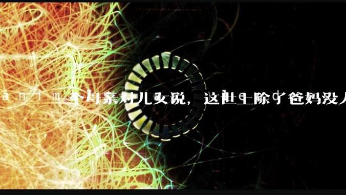 一个母亲对儿女说，这世上除了爸妈没人真心希望你们好。请问你怎么看？