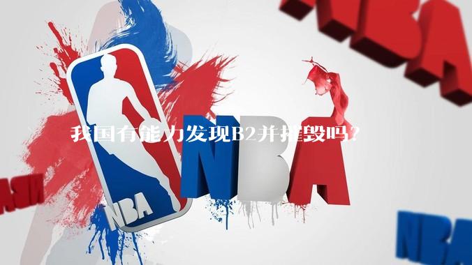 我国有能力发现B2并摧毁吗？