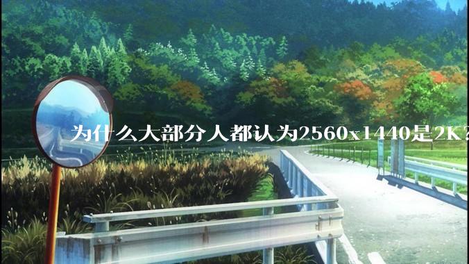 为什么大部分人都认为2560x1440是2K？