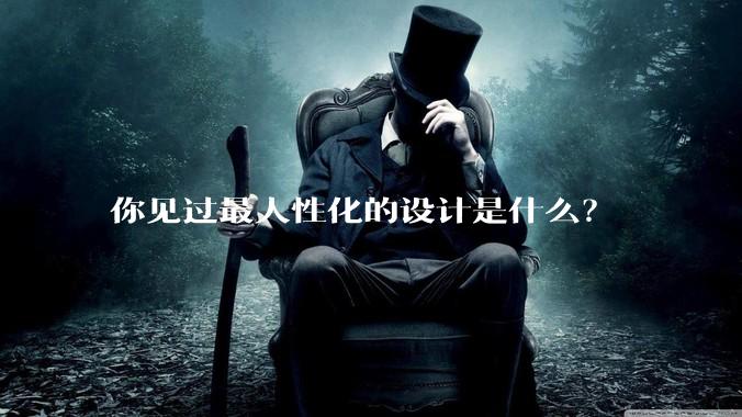 你见过最人性化的设计是什么？